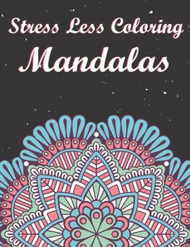 Stress Less Coloring Mandalas: Beautiful Simple Designs for Seniors and Beginners. Easy Patterns Mandala Coloring Book.