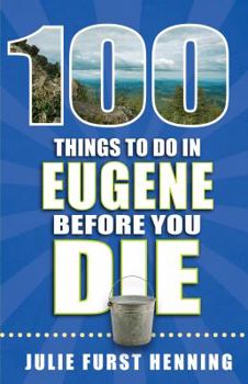 Paperback 100 Things to Do in Eugene Before You Die Book