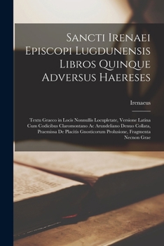 Paperback Sancti Irenaei Episcopi Lugdunensis Libros Quinque Adversus Haereses: Textu Graeco in Locis Nonnullis Locupletate, Versione Latina Cum Codicibus Claro [Latin] Book