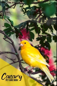 Canary Pet Care Book: Specially Designed Daily Bird Log Book to Look After All Your Bird's Needs. Great For Recording Feeding, Water, Cleaning, Health & Bird Activities with Personal Name Page.