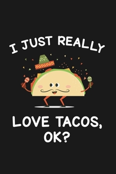 I Just Really Love Tacos Ok: Blank Lined Notebook to Write In for Notes, To Do Lists, Notepad, Journal, Funny Gifts for Taco Lover