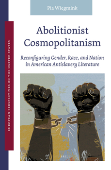 Hardcover Abolitionist Cosmopolitanism: Reconfiguring Gender, Race, and Nation in American Antislavery Literature Book
