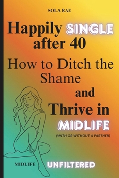 Paperback Happily Single After 40: Ditch the Shame and Thrive in Midlife (With or Without a Partner) Book