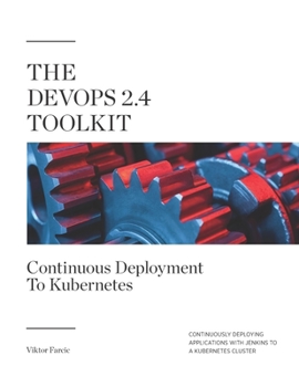 Paperback The DevOps 2.4 Toolkit: Continuous Deployment To Kubernetes: Continuously deploying applications with Jenkins to a Kubernetes cluster Book