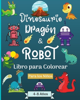 Paperback Dinosaurios Dragones y Robots Libro para colorear para niños de 4 a 8 años: Era asombrosa con este libro para colorear para niños de 4 a 8 años [Spanish] Book