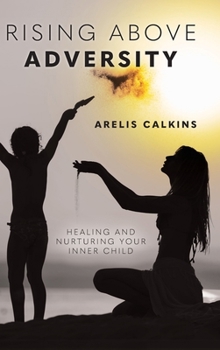 Hardcover Rising Above Adversity: Healing and Nurturing your Inner Child Book
