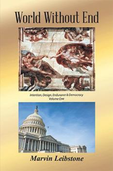 Hardcover World Without End: An Essay Re. Intention, Design, Endurance & Democracy - Volume One Book