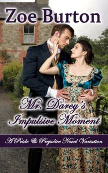 Mr. Darcy's Impulsive Moment: A Pride & Prejudice Novel Variation