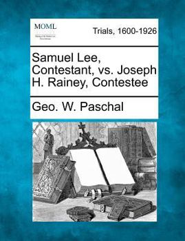 Paperback Samuel Lee, Contestant, vs. Joseph H. Rainey, Contestee Book