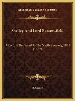 Shelley And Lord Beaconsfield: A Lecture Delivered To The Shelley Society, 1887