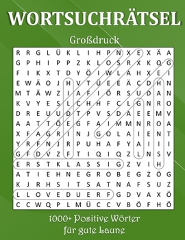 Wortsuchrätsel Großdruck - 1000+ Positive Wörter für gute Laune: Buchstabenpuzzle mit Lösungen für Erwachsene und Senioren (German Edition)