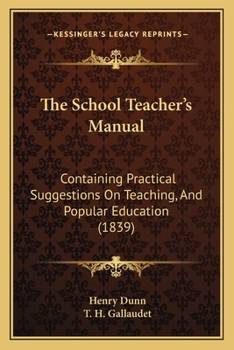 Paperback The School Teacher's Manual: Containing Practical Suggestions On Teaching, And Popular Education (1839) Book