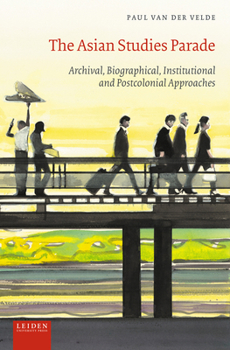 Hardcover The Asian Studies Parade: Archival, Biographical, Institutional and Post-Colonial Approaches Book
