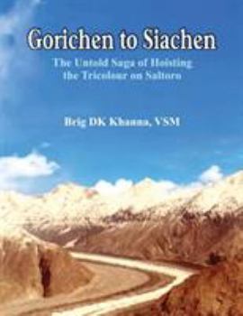 Hardcover Gorichen to Siachen: The Untold Saga of Hoisting the Tricolour on Saltoro Book