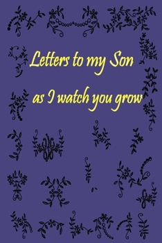 Letters to my Son as I watch you grow: Gift for New Mothers & Parents/ Letters and pictures with my baby/ Write Memories now / 6"x 9" Size of the Book 120 Pages