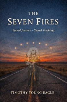 Paperback The Seven Fires: Sacred Journey - Sacred Teachings Book