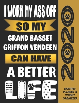 I Work My Ass Off So My Grand Basset Griffon Vendeen Can Have A Better Life: 2020 Monthly Planner Calendar And Weekly Organizer, Income And Expense Budget Tracker For Grand Basset Griffon Vendeen Dog 