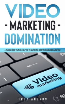 Hardcover Video Marketing Domination: A Training Guide That Will Help You to Master the Secrets Behind Video Marketing Book