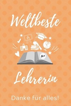 Paperback Weltbeste Lehrerin Danke Für Alles!: A5 KARIERT Geschenkidee für Lehrer Erzieher - Abschiedsgeschenk Grundschule - Klassengeschenk - Dankeschön - Lehr [German] Book