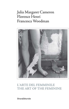 Paperback Julia Margaret Cameron, Florence Henri, Francesca Woodman: The Art of the Feminine Book