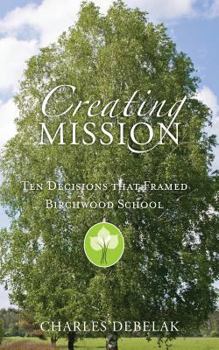 Paperback Creating Mission: Ten Decisions that Framed Birchwood School Book