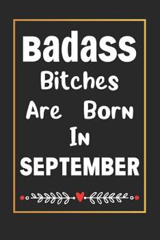 Badass Bitches Are Born In September: Journal, Funny Birthday present, Book Lined Pages Cute Funny Gag Gift