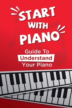Paperback Start With Piano: Guide To Understand Your Piano: Piano Practice Tips Book