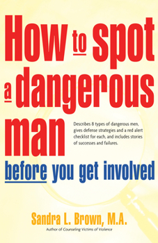 Paperback How to Spot a Dangerous Man Before You Get Involved: Describes 8 Types of Dangerous Men, Gives Defense Strategies and a Red Alert Checklist for Each, Book