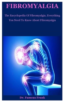 Paperback Fibromyalgia: The Encyclopedia Of Fibromyalgia; Everything You Need To Know About Fibromyalgia Book