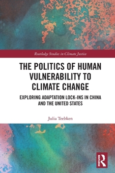 Paperback The Politics of Human Vulnerability to Climate Change: Exploring Adaptation Lock-ins in China and the United States Book