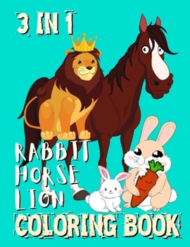 Paperback 3 IN 1 Rabbit Horse Lion Coloring Book: Cute and Fun Zoo Animals Coloring Book for Kids Boys, Girls, Kids Ages 4-10 Early Learning Preschool, Homescho Book