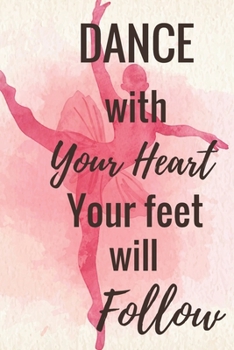 Dance With Your Heart Your Feet Will Follow: Ballet journal Ballet Ruled lined White Notebook Cover Logbook page 6x9 inches, 122 pages Perfect to writ