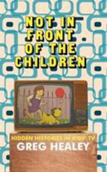 Paperback Not in Front of the Children: Hidden Histories in Kids TV Book