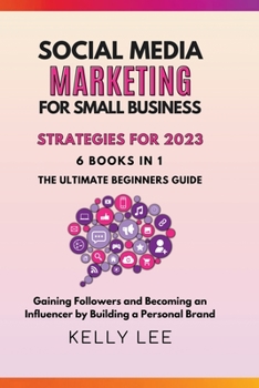 Paperback Social Media Marketing for Small Business Strategies for 2023 6 Books in 1 the Ultimate Beginners Guide Gaining Followers and Becoming an Influencer b Book