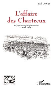 L'Affaire Des Chartreux: La première enquête parlementaire du XXè siècle (Religions Et Spiritualité) (French Edition)