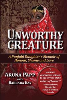 Paperback Unworthy Creature 3rd edition: A Punjabi Daughter's Memoir of Honour, Shame and Love Book