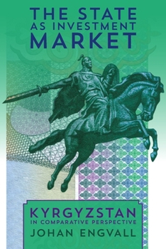 The State as Investment Market: Kyrgyzstan in Comparative Perspective - Book  of the Central Eurasia in Context