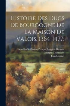 Paperback Histoire Des Ducs De Bourgogne De La Maison De Valois, 1364-1477; [French] Book