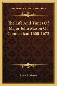 The Life And Times Of Major John Mason Of Connecticut 1600-1672