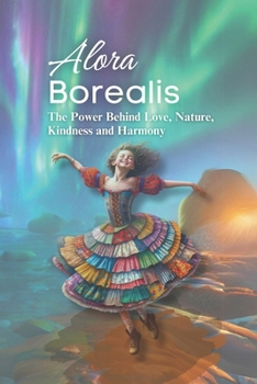 Paperback Alora Borealis: The Power Behind Love, Nature, Kindness and Harmony Book