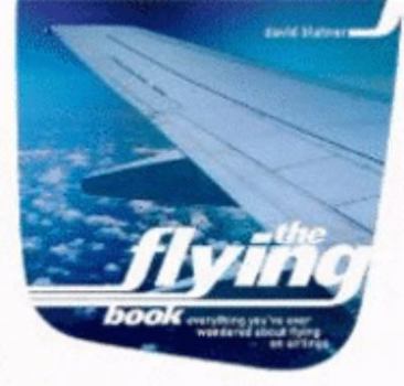 Hardcover The Flying Book : Everything You've Ever Wondered About Flying on Airlines Book