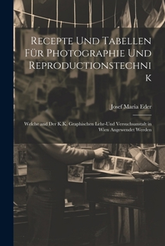 Paperback Recepte Und Tabellen Für Photographie Und Reproductionstechnik: Welche and Der K.K. Graphischen Lehr-Und Versuchsanstalt in Wien Angewendet Werden [German] Book