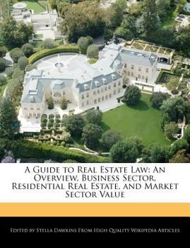 A Guide to Real Estate Law : An Overview, Business Sector, Residential Real Estate, and Market Sector Value