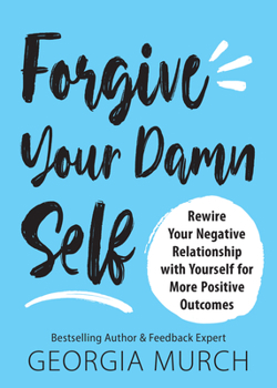 Paperback Forgive Your Damn Self: Rewire Your Negative Relationship with Yourself for More Positive Outcomes Book