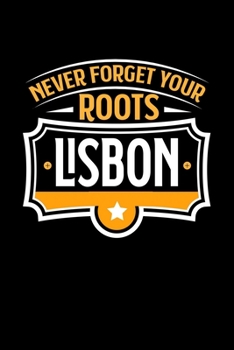 Lisbon Never Forget your Roots: TAGEBUCH / NOTIZBUCH Für Schulanfänger, Studenten, Schüler, Backpacker, Reisende, Traveler A5 (6x9 inch) 120 Seiten ... für Auslandsstudenten (German Edition)
