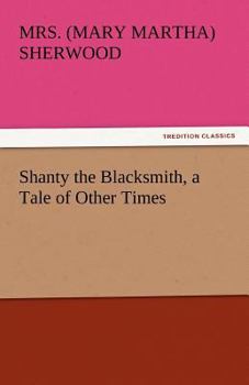 Shanty the Blacksmith: A Tale of Other Times (Classic Reprint)