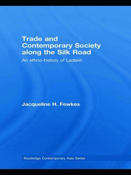 Trade and Contemporary Society Along the Silk Road: An Ethno-History of Ladakh - Book  of the Routledge Contemporary Asia series