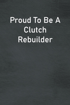 Paperback Proud To Be A Clutch Rebuilder: Lined Notebook For Men, Women And Co Workers Book