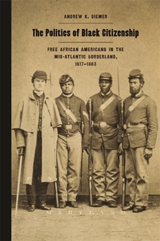 Paperback The Politics of Black Citizenship: Free African Americans in the Mid-Atlantic Borderland, 1817-1863 Book