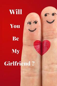 Paperback Will you be my girlfriend ?: diary notebook journal for asking your couple, someone you love, birthday gift for girl, women, special person Book